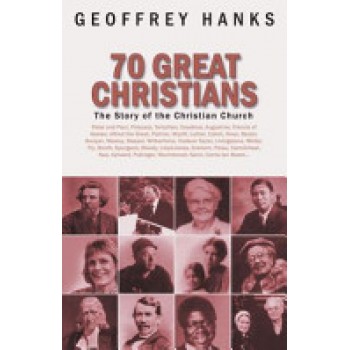 70 Great Christians: The Story of the Christian Church by Geoffrey Hanks